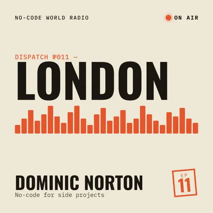 Cover of episode 11: In London, I talk with Dominic Norton about how he uses no-code for his multiple side projects