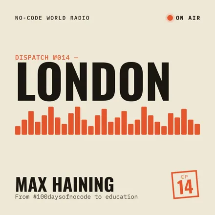 Cover of episode 14: In London, Max Haining tells me how he went from the #100daysofnocode hashtag to an education company