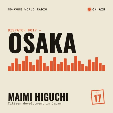 Cover of episode 17: In Osaka, Maimi Higuchi introduces me to the no-code in Japan